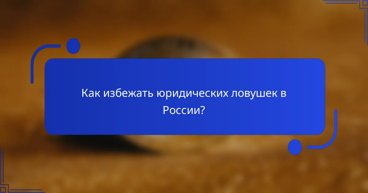 Как избежать юридических ловушек в России?