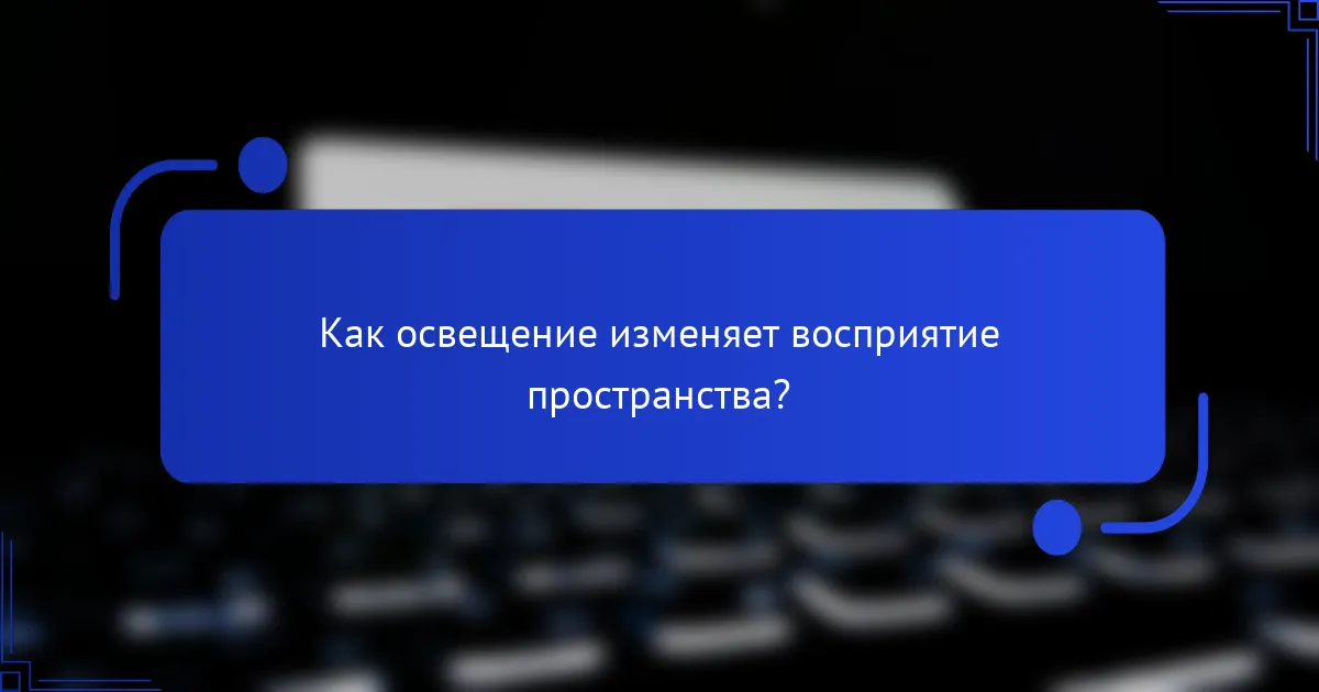 Как освещение изменяет восприятие пространства?