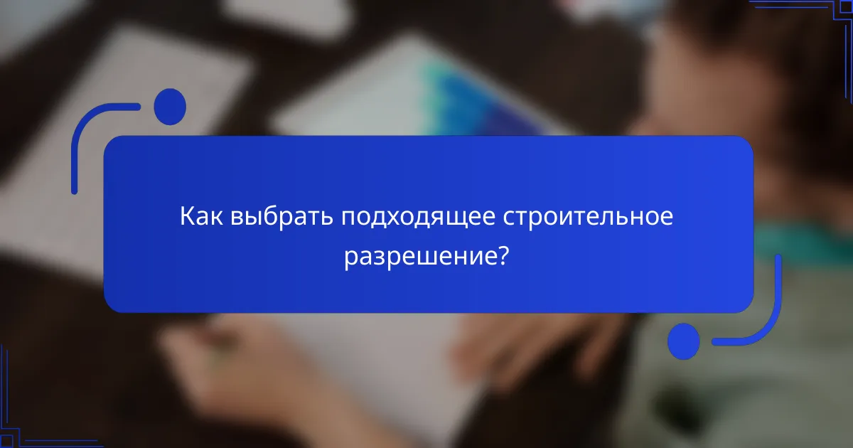 Как выбрать подходящее строительное разрешение?