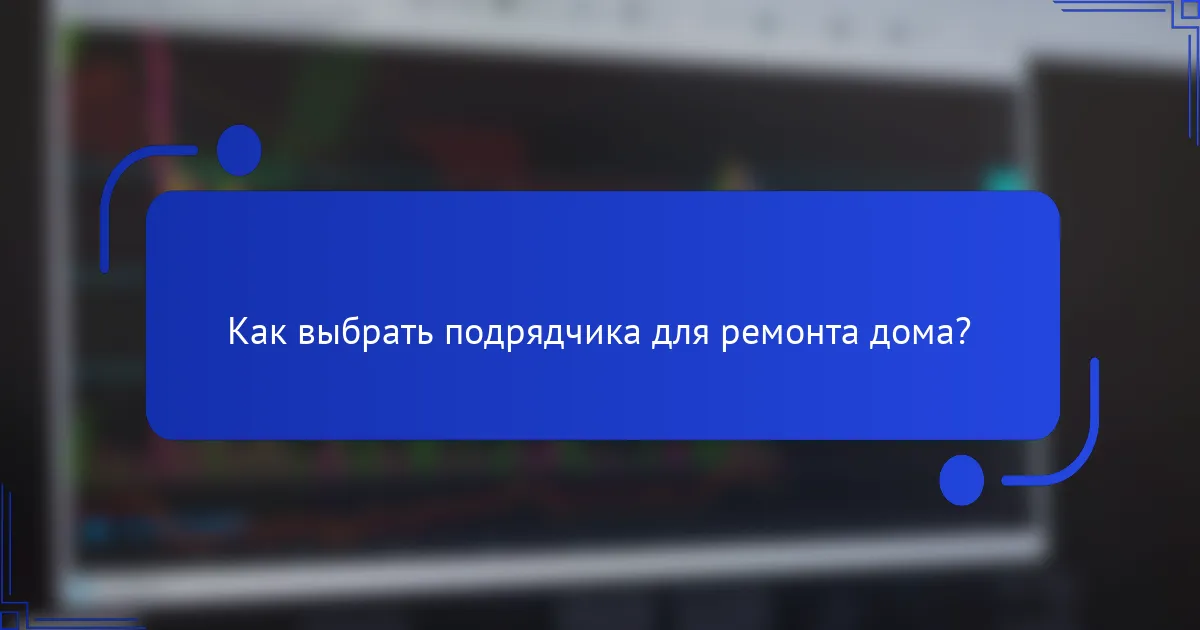 Как выбрать подрядчика для ремонта дома?