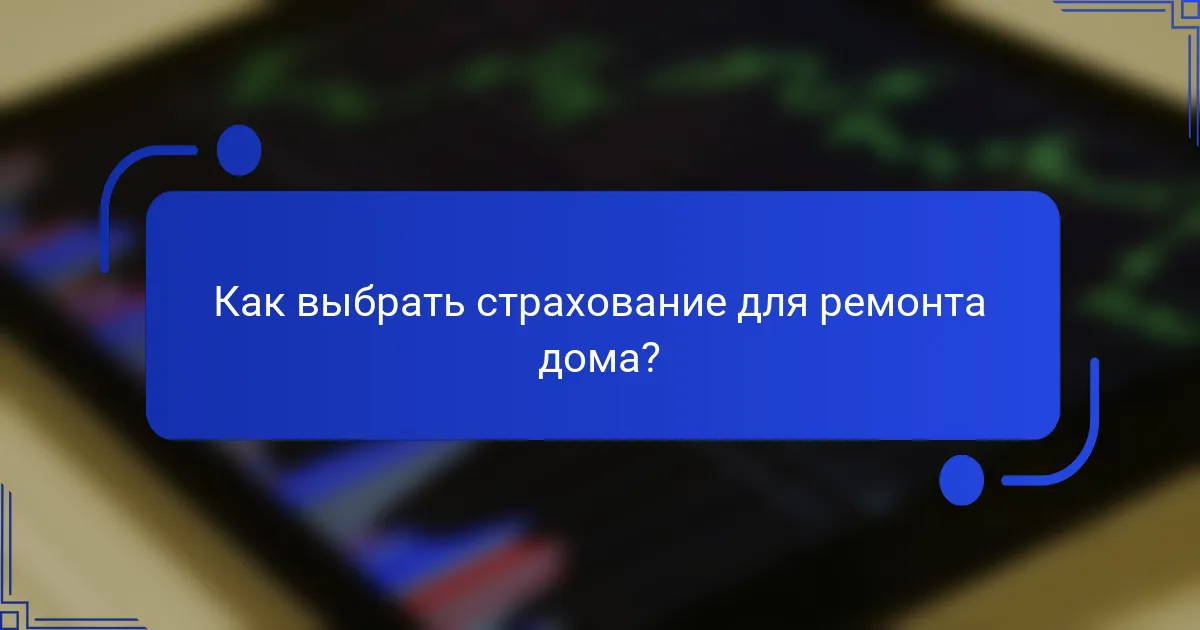 Как выбрать страхование для ремонта дома?