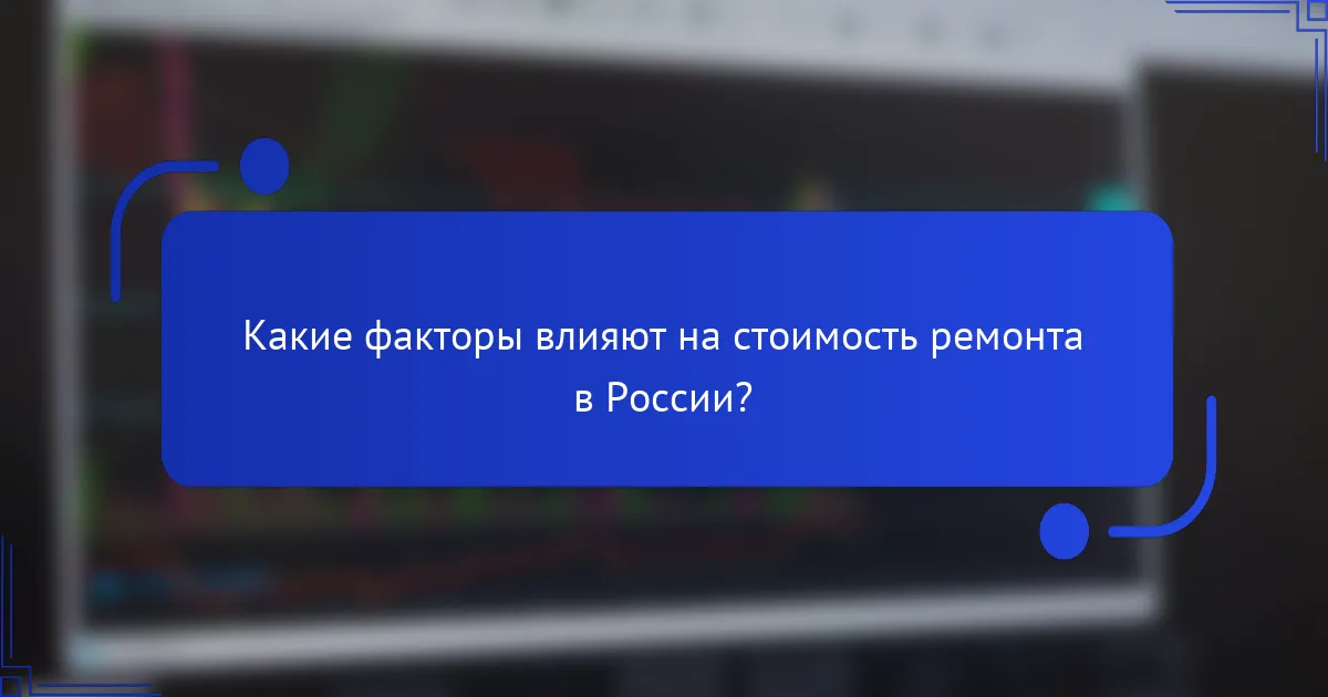 Какие факторы влияют на стоимость ремонта в России?