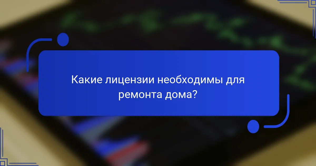 Какие лицензии необходимы для ремонта дома?
