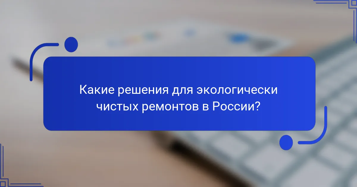 Какие решения для экологически чистых ремонтов в России?