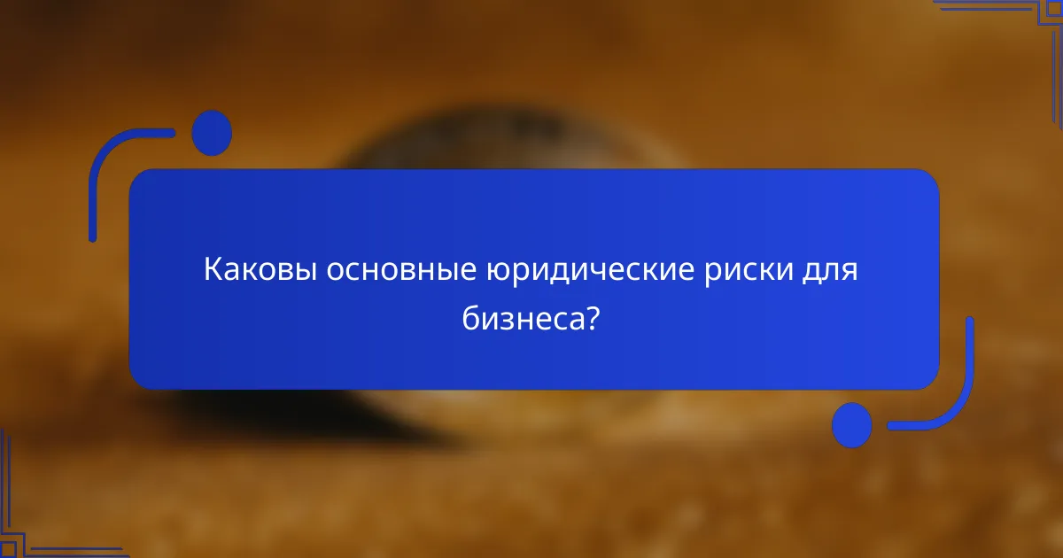Каковы основные юридические риски для бизнеса?