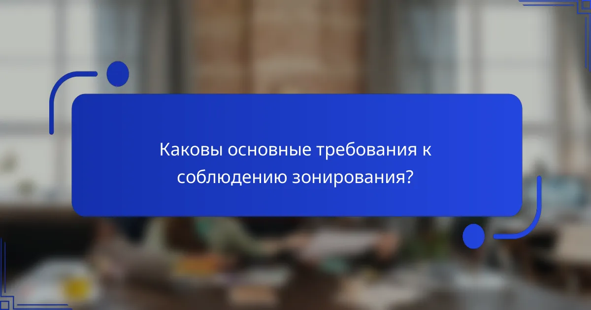 Каковы основные требования к соблюдению зонирования?