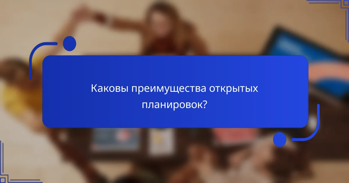 Каковы преимущества открытых планировок?