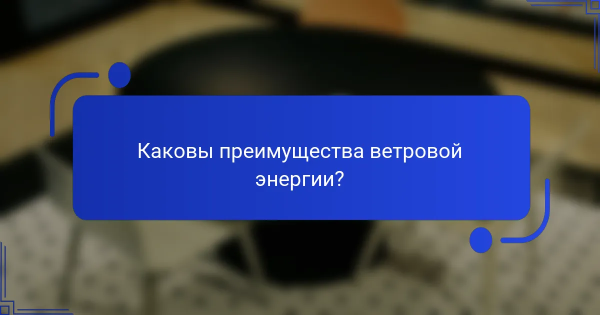 Каковы преимущества ветровой энергии?