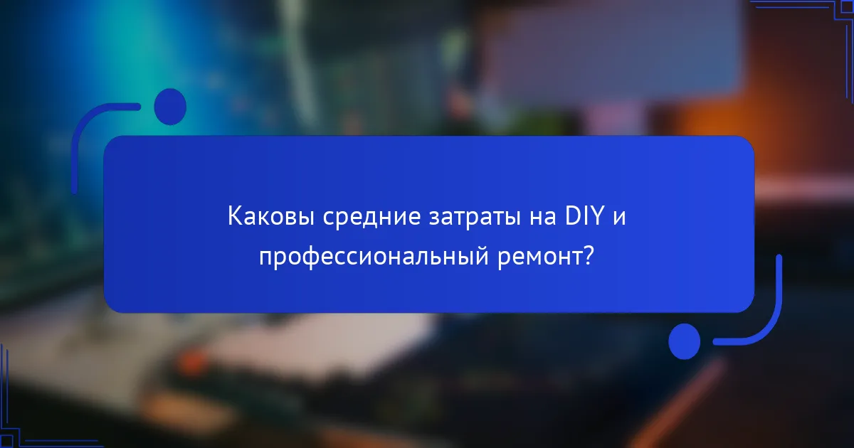 Каковы средние затраты на DIY и профессиональный ремонт?