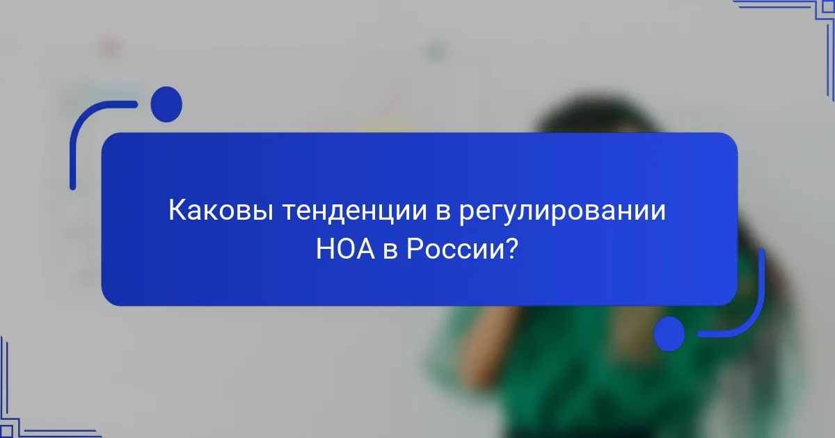 Каковы тенденции в регулировании HOA в России?